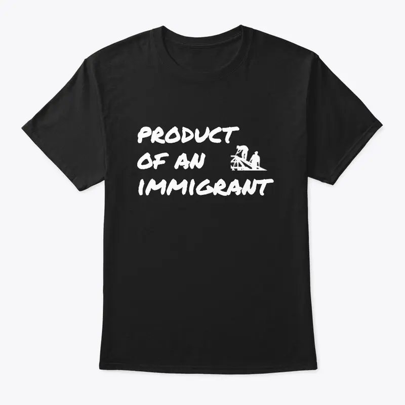 product of an immigrant shirt 